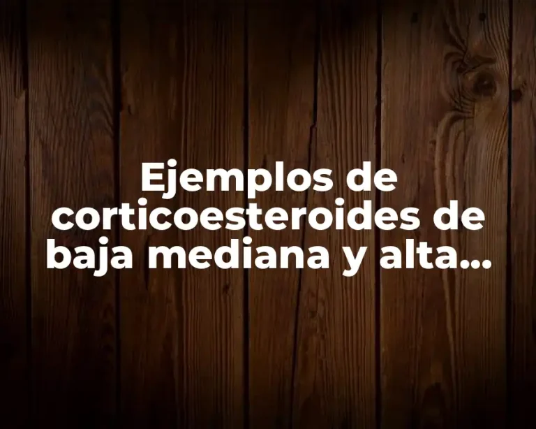 Ejemplos de corticoesteroides de baja mediana y alta potencia