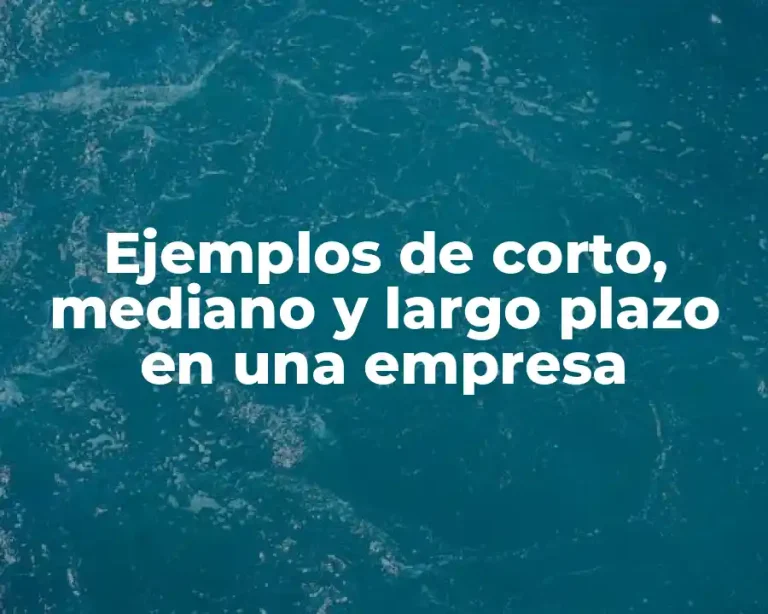 Ejemplos de corto, mediano y largo plazo en una empresa