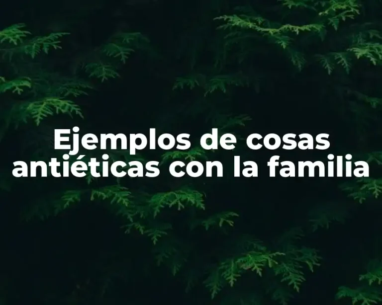 Ejemplos de cosas antiéticas con la familia