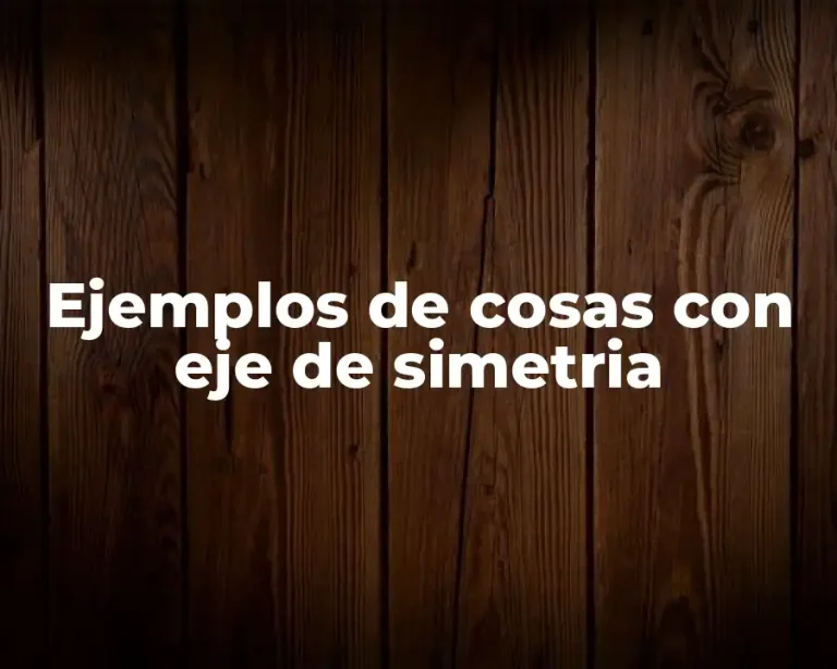 Ejemplos de cosas con eje de simetria