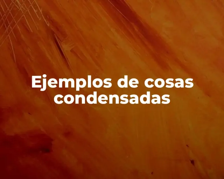 Ejemplos de cosas condensadas