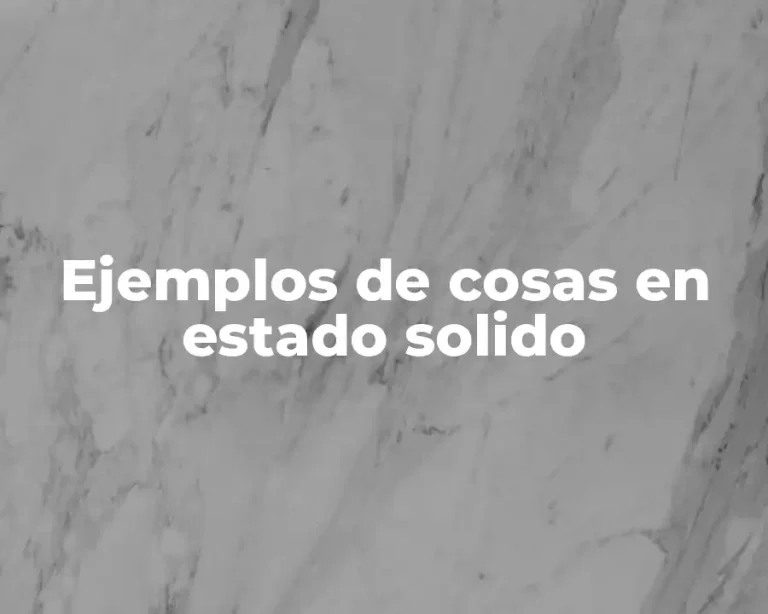 Ejemplos de cosas en estado solido