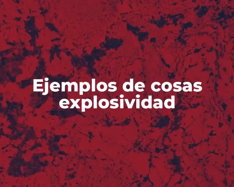 Ejemplos de cosas explosividad