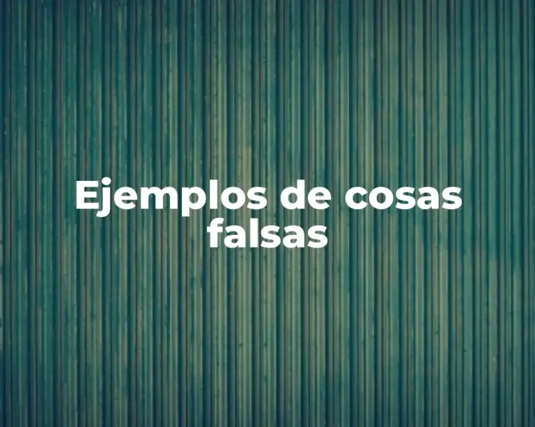 Ejemplos de cosas falsas