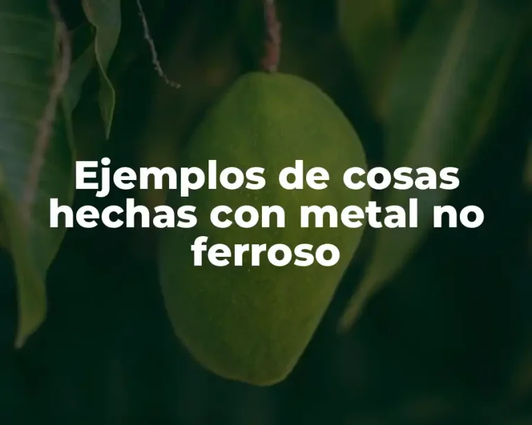 Ejemplos de cosas hechas con metal no ferroso