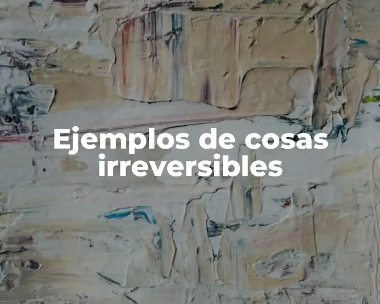 Ejemplos de cosas irreversibles