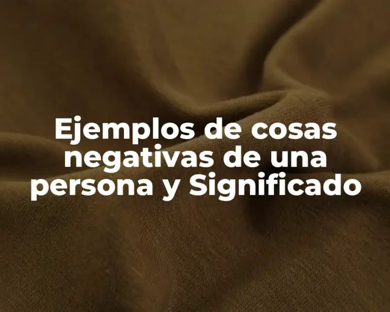 Ejemplos de cosas negativas de una persona y Significado