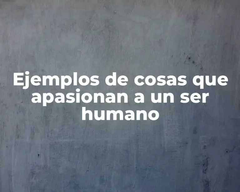 Ejemplos de cosas que apasionan a un ser humano