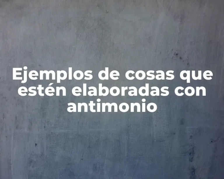 Ejemplos de cosas que estén elaboradas con antimonio