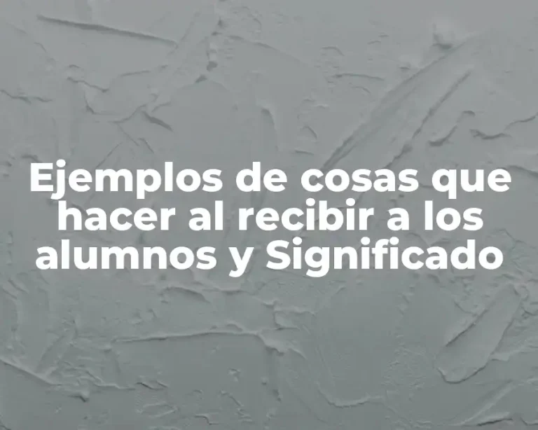 Ejemplos de cosas que hacer al recibir a los alumnos y Significado