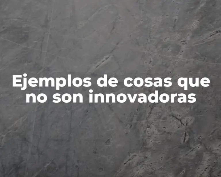 Ejemplos de cosas que no son innovadoras