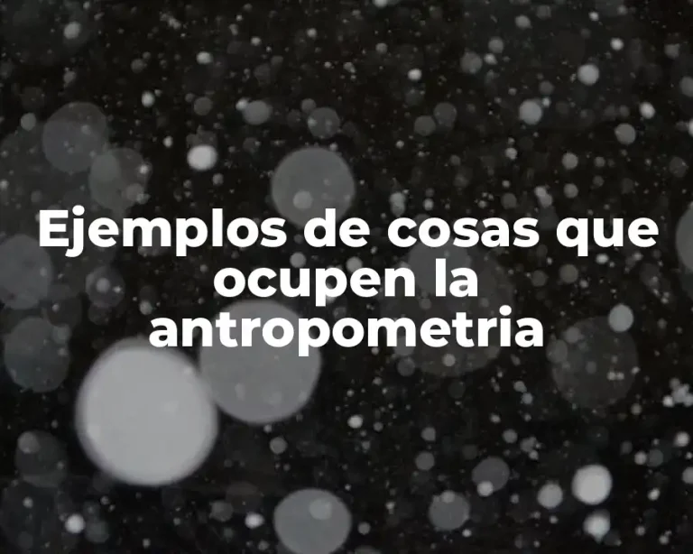 Ejemplos de cosas que ocupen la antropometria