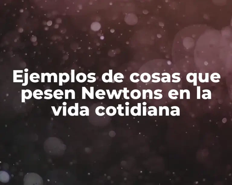 Ejemplos de cosas que pesen Newtons en la vida cotidiana