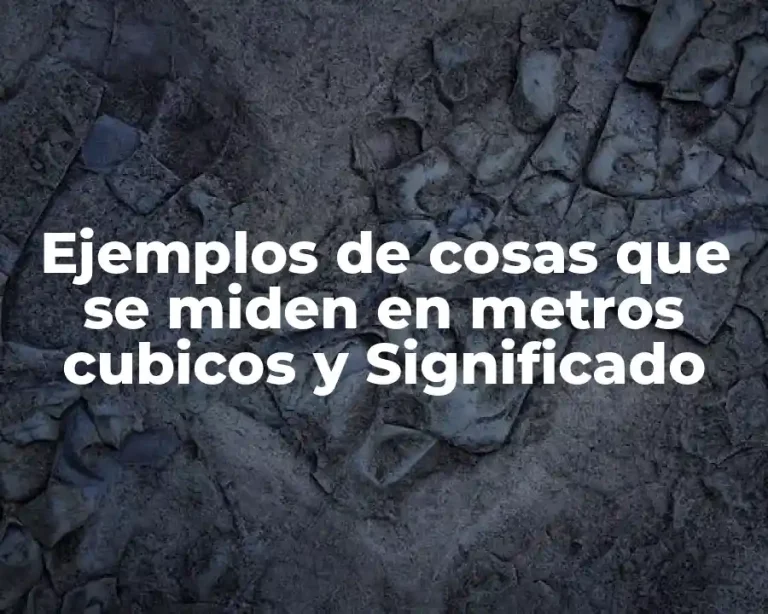 Ejemplos de cosas que se miden en metros cubicos y Significado