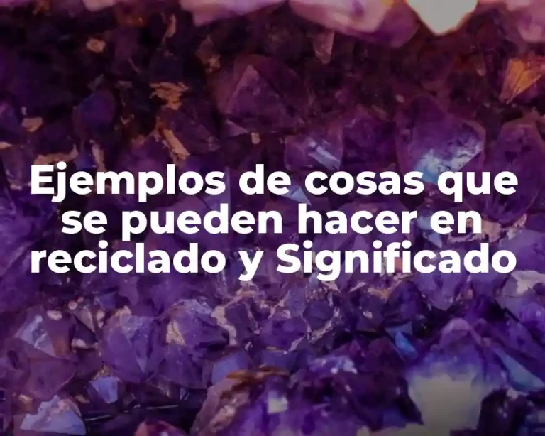Ejemplos de cosas que se pueden hacer en reciclado y Significado