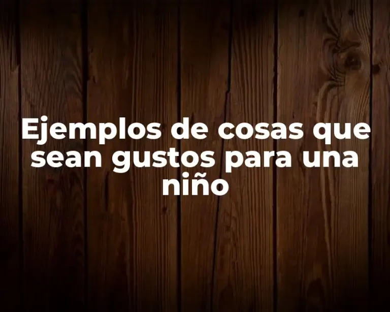 Ejemplos de cosas que sean gustos para una niño