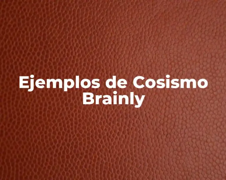 Ejemplos de Cosismo Brainly