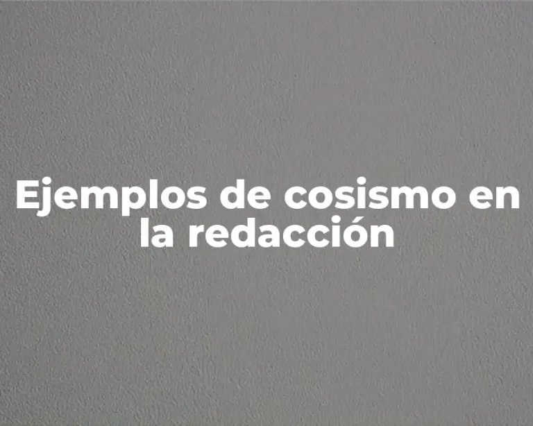 Ejemplos de cosismo en la redacción