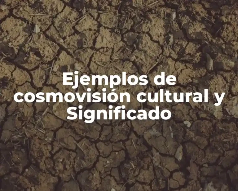 Ejemplos de cosmovisión cultural y Significado