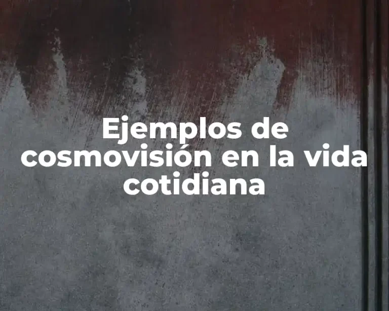Ejemplos de cosmovisión en la vida cotidiana