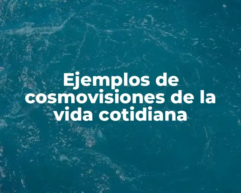 Ejemplos de cosmovisiones de la vida cotidiana