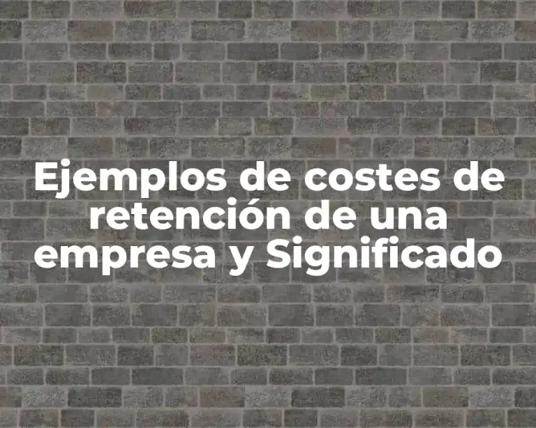 Ejemplos de costes de retención de una empresa y Significado