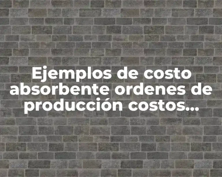 Ejemplos de costo absorbente ordenes de producción costos históricos