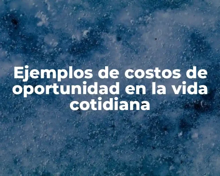Ejemplos de costos de oportunidad en la vida cotidiana