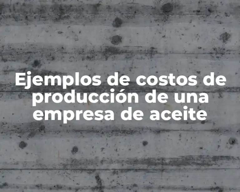 Ejemplos de costos de producción de una empresa de aceite