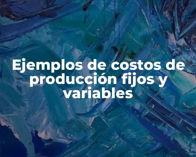 Ejemplos de costos de producción fijos y variables
