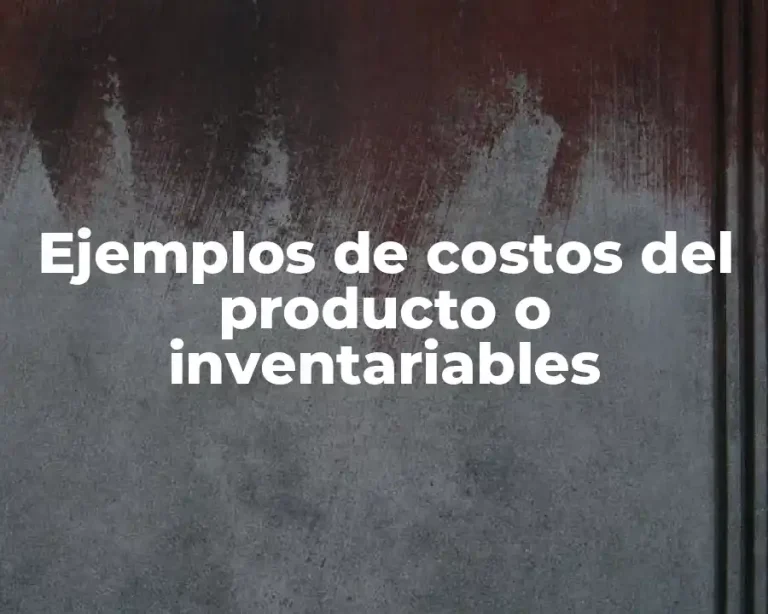 Ejemplos de costos del producto o inventariables