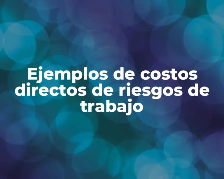 Ejemplos de costos directos de riesgos de trabajo