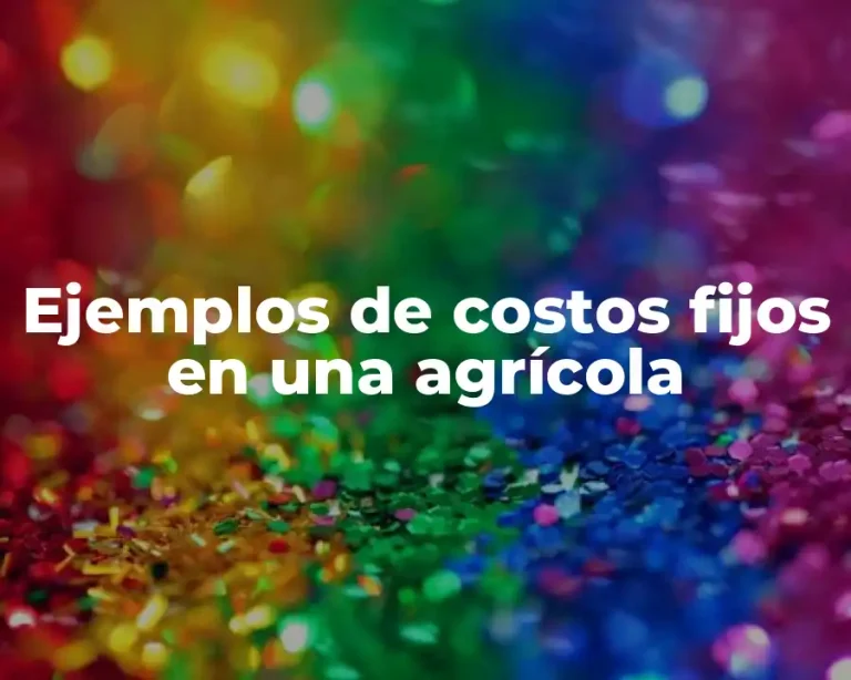 Ejemplos de costos fijos en una agrícola