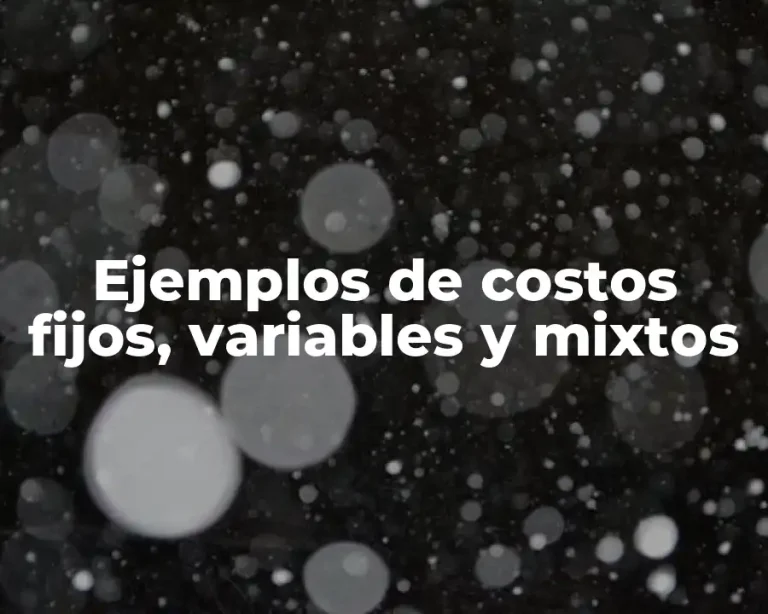 Ejemplos de costos fijos, variables y mixtos