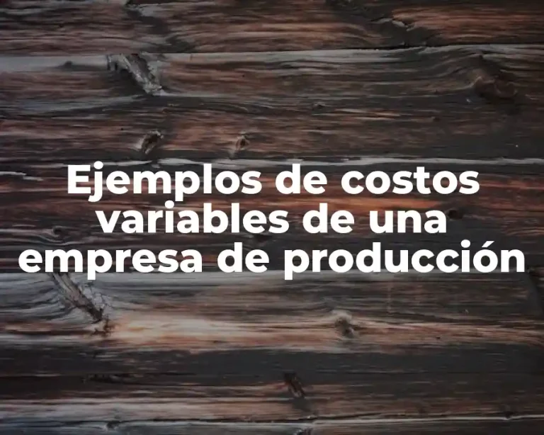 Ejemplos de costos variables de una empresa de producción