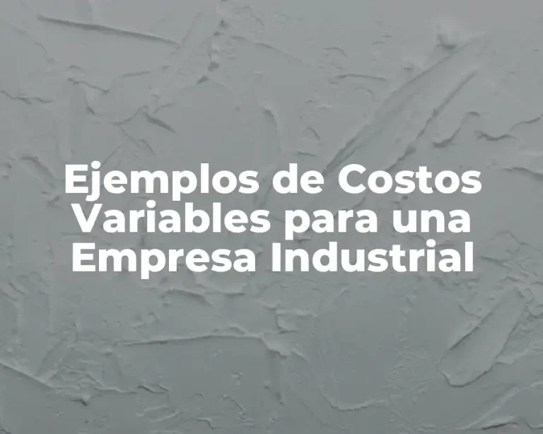 Ejemplos de Costos Variables para una Empresa Industrial