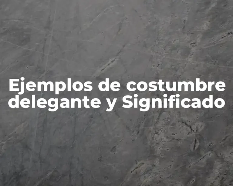 Ejemplos de costumbre delegante y Significado