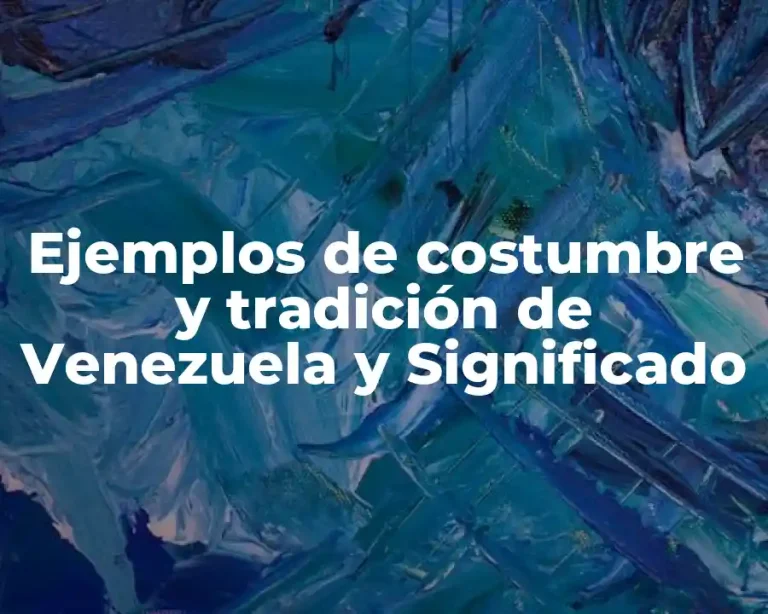 Ejemplos de costumbre y tradición de Venezuela y Significado