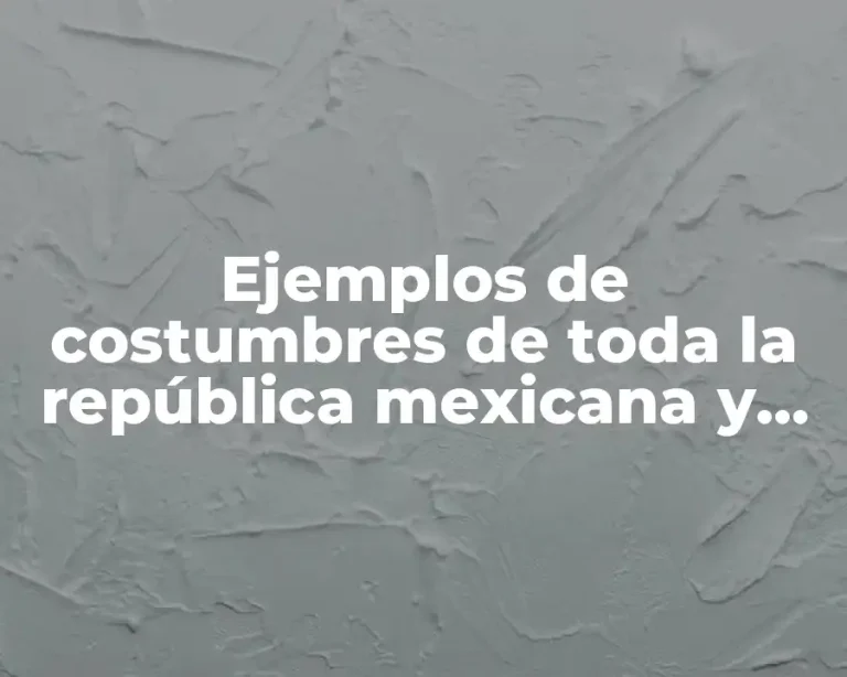 Ejemplos de costumbres de toda la república mexicana y Significado