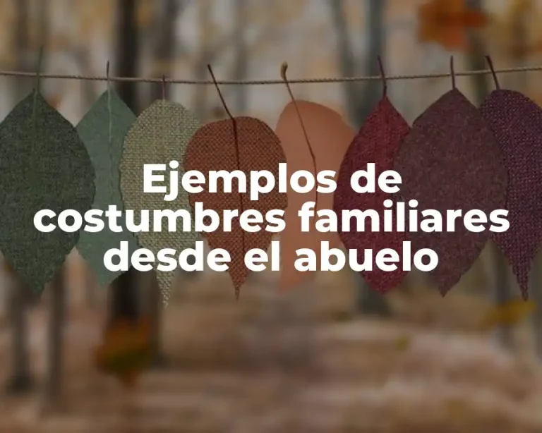 Ejemplos de costumbres familiares desde el abuelo