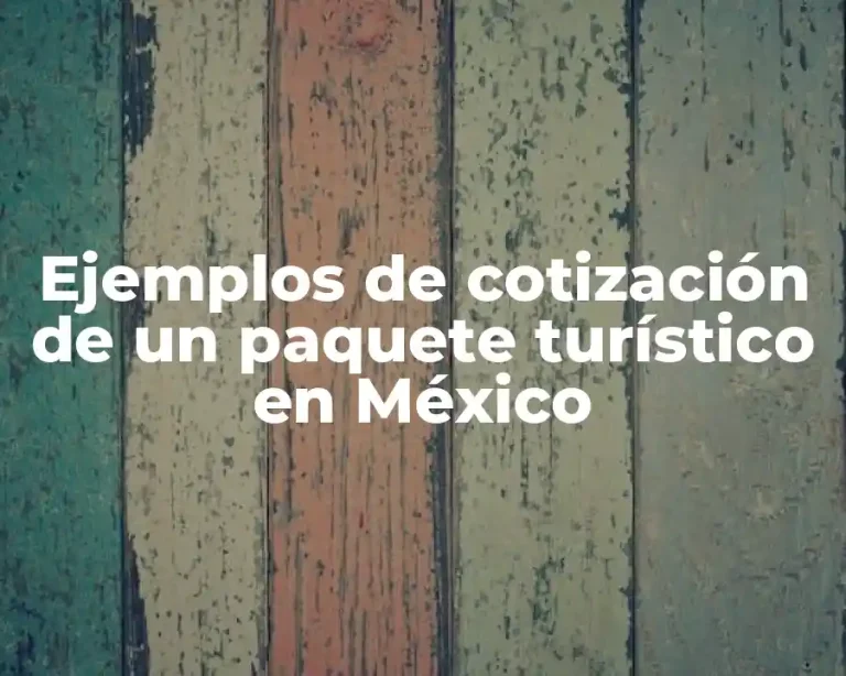 Ejemplos de cotización de un paquete turístico en México