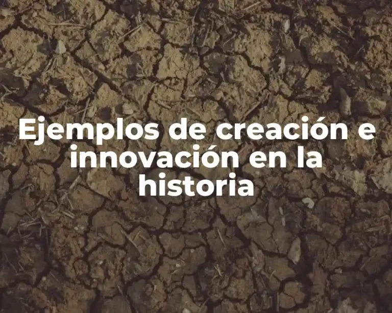 Ejemplos de creación e innovación en la historia