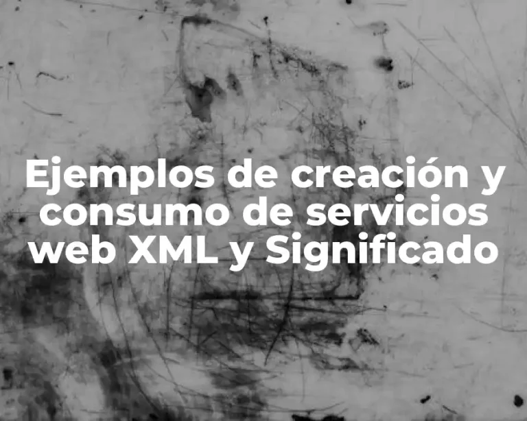 Ejemplos de creación y consumo de servicios web XML y Significado