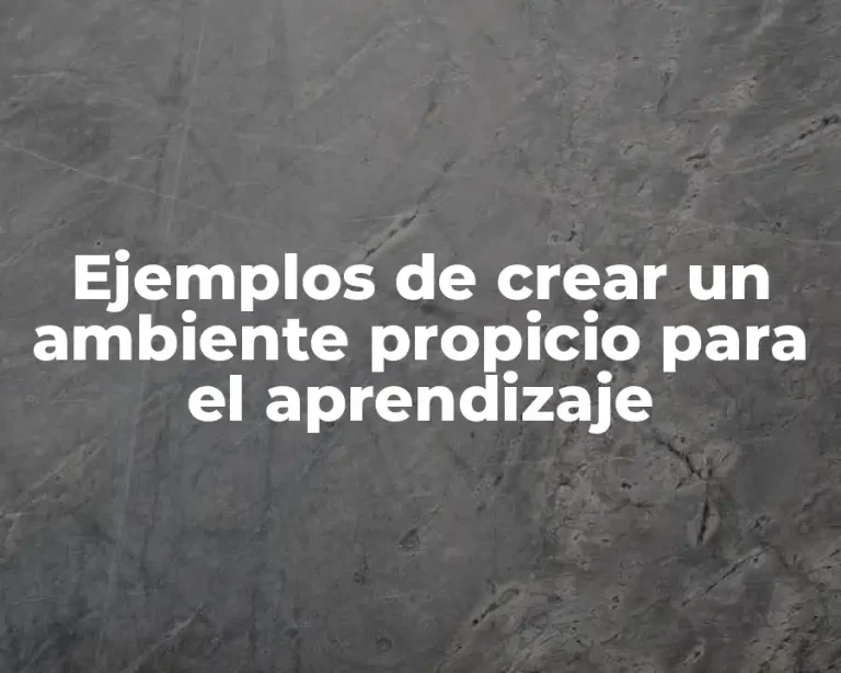 Ejemplos de crear un ambiente propicio para el aprendizaje