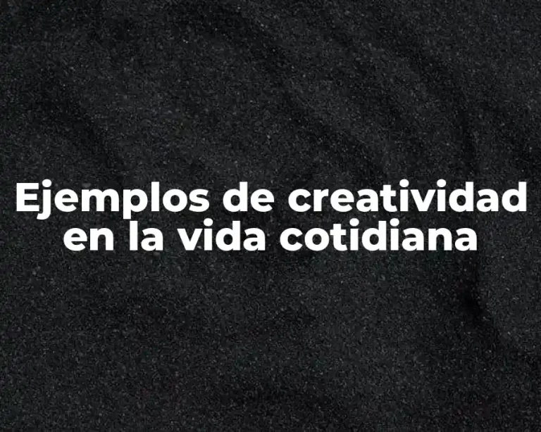 Ejemplos de creatividad en la vida cotidiana