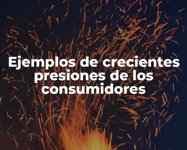 Ejemplos de crecientes presiones de los consumidores