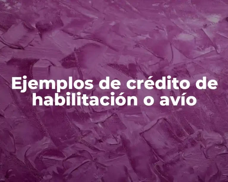 Ejemplos de crédito de habilitación o avío