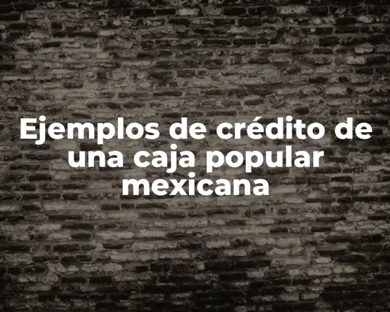 Ejemplos de crédito de una caja popular mexicana
