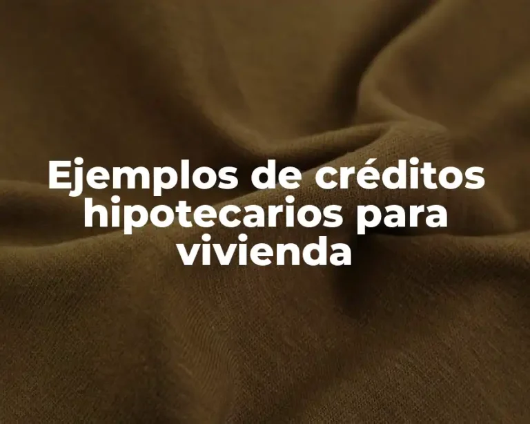 Ejemplos de créditos hipotecarios para vivienda