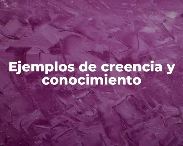 Ejemplos de creencia y conocimiento